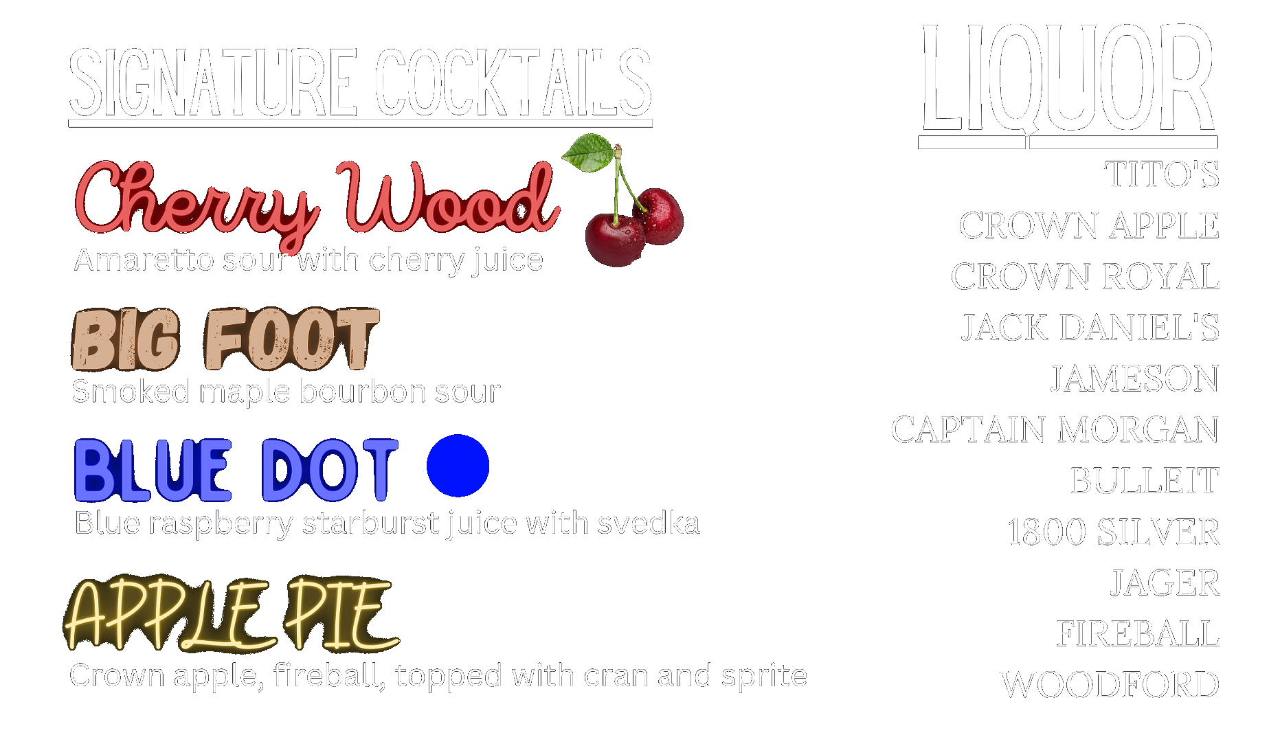 Image one of two containing Level Up's bar menu. Under signature cocktails there's a list containing 4 drinks. Cherry Wood which is Amaretto sour with cherry juice. Big Foot which is smoked maple bourbon sour. Blue Dot which is Blue raspberry starburst juice with svedka. Apple Pie which is crown apple, fireball, topped with cran and sprite. To the right of signature cocktails the the header Liquor containing a full list as follows - Titos, crown apple, Crown Royal, Jack Daniel's, Jameson, Captain Morgan, Bulleit, 1800 Silver, Jager, Fireball, Woodford.